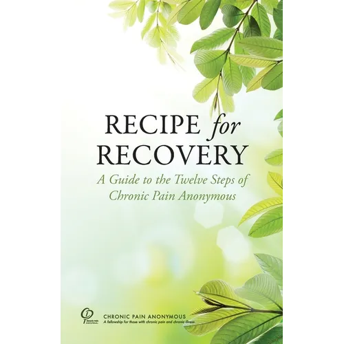 Recipe for Recovery: A Guide to the Twelve Steps of Chronic Pain Anonymous - Paperback