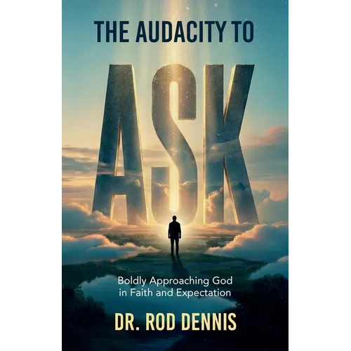 The Audacity to ASK!, Boldly Approaching God in Faith and Expectation - Paperback