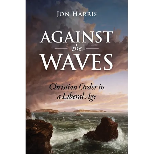 Against the Waves: Christian Order in a Liberal Age - Paperback