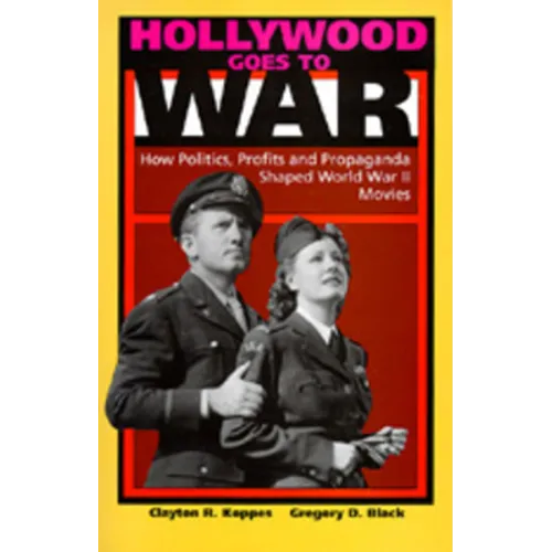 Hollywood Goes to War: How Politics, Profits and Propaganda Shaped World War II Movies - Paperback