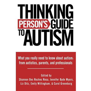 Thinking Person's Guide to Autism: Everything You Need to Know from Autistics, Parents, and Professionals - Paperback