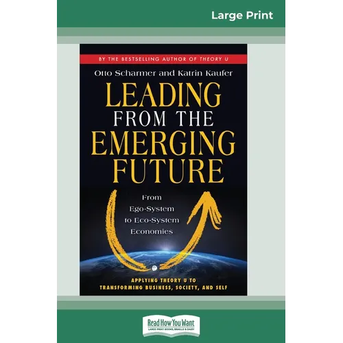 Leading from the Emerging Future: From Ego-System to Eco-System Economies (16pt Large Print Edition) - Paperback