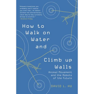 How to Walk on Water and Climb Up Walls: Animal Movement and the Robots of the Future - Paperback