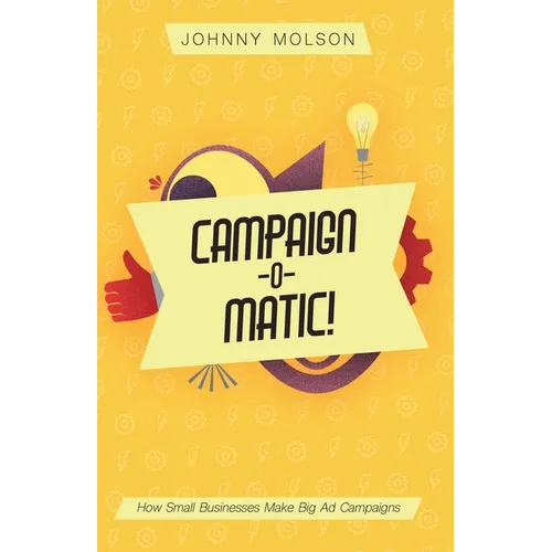 Campaign-O-Matic!: How Small Businesses Make Big Ad Campaigns - Paperback