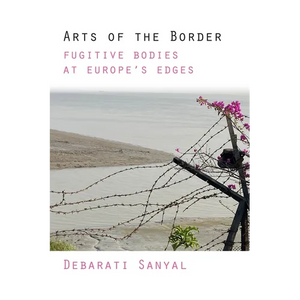 Arts of the Border: Fugitive Bodies at Europe's Edges - Paperback
