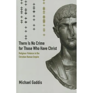 There Is No Crime for Those Who Have Christ: Religious Violence in the Christian Roman Empire Volume 39 - Paperback