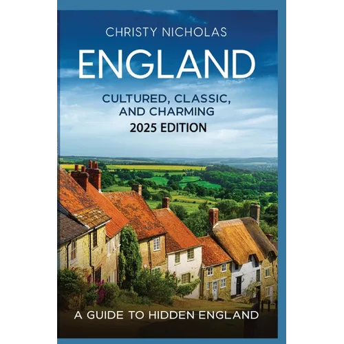 England: Cultured, Classic, and Charming: A Guide to Hidden England - Paperback
