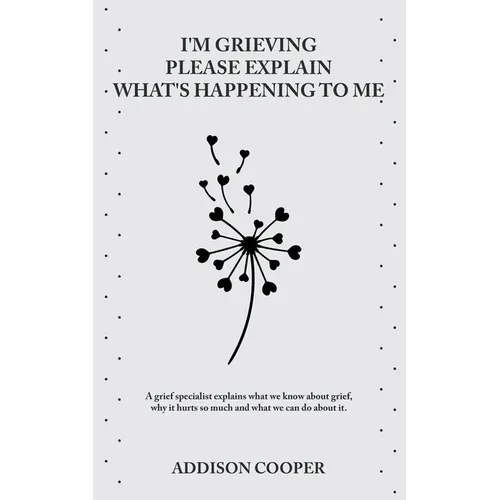 I'm Grieving, Please Explain What's Happening To Me