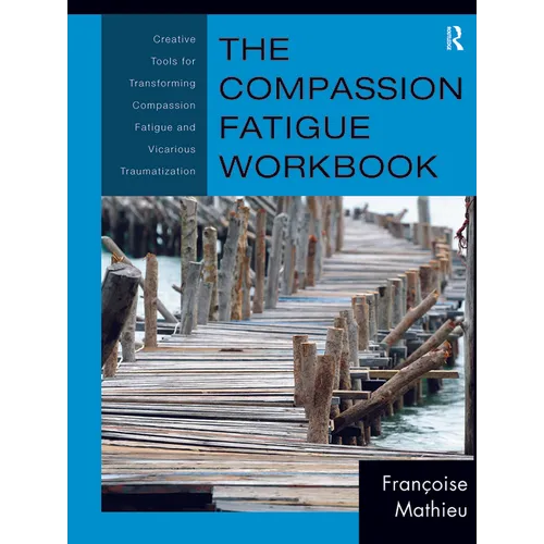 The Compassion Fatigue Workbook: Creative Tools for Transforming Compassion Fatigue and Vicarious Traumatization - Paperback