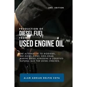 Production of Diesel Fuel from Used Engine Oil 2nd Edition: The Alternative to Biodiesel, Red Diesel, Diesel Non-Road, Marine Diesel, Kerosene & Lique - Paperback