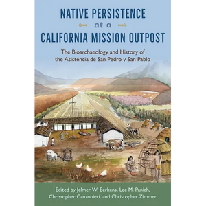 Native Persistence at a California Mission Outpost: The Bioarchaeology and History of the Asistencia de San Pedro Y San Pablo - Paperback