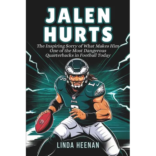 Jalen Hurts: The Inspiring Sorry of What Makes Him One of the Most Dangerous Quarterbacks in Football Today - Paperback