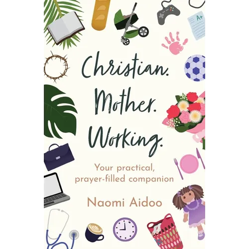 Christian. Mother. Working.: Your practical, prayer-filled companion - Paperback