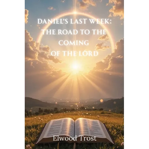 Daniel's Last Week: The Road to the Coming of the Lord - Paperback