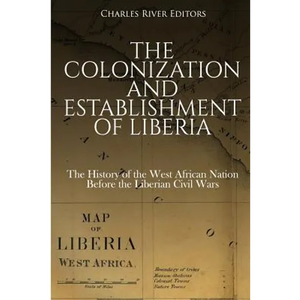 The Colonization and Establishment of Liberia: The History of the West African Nation Before the Liberian Civil Wars - Paperback