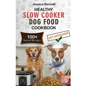Healthy Slow Cooker Dog Food Cookbook: Simple and Nutritious Slow Cooker Dog Food: Vet-Approved Homemade Healthy Recipes for Tail-Wagging, Pawsome Mea - Paperback