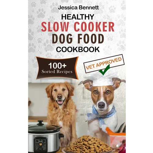 Healthy Slow Cooker Dog Food Cookbook: Simple and Nutritious Slow Cooker Dog Food: Vet-Approved Homemade Healthy Recipes for Tail-Wagging, Pawsome Mea - Paperback