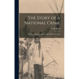 The Story of a National Crime: Being an Appeal for Justice to the Indians of Canada - Hardcover