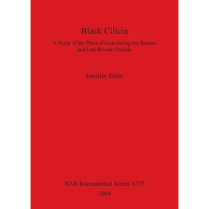 Black Cilicia: A Study of the Plain of Issus during the Roman and Late Roman Periods - Paperback