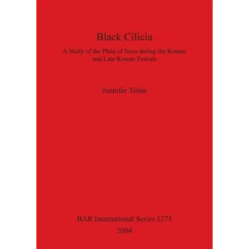 Black Cilicia: A Study of the Plain of Issus during the Roman and Late Roman Periods - Paperback