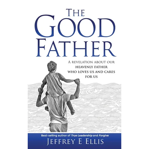 The Good Father: A Revelation of Our Heavenly Father Who Loves Us and Cares For Us - Hardcover