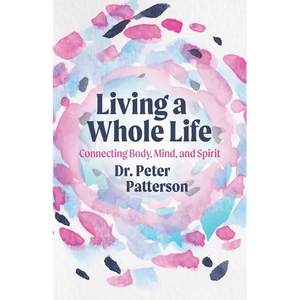 Living a Whole Life: Connecting Body, Mind, and Spirit - Paperback