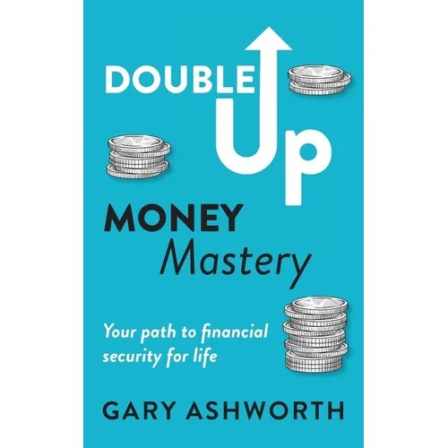 Double Up Money Mastery: Your path to financial security for life: Your Path to Financial Security - Paperback