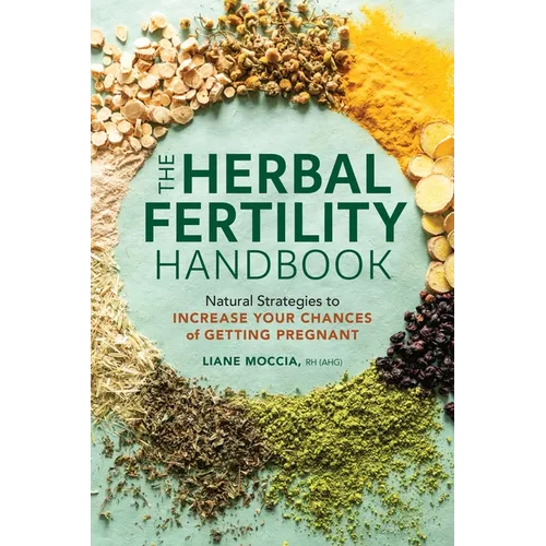 The Herbal Fertility Handbook: Natural Strategies to Increase Your Chances of Getting Pregnant - Paperback