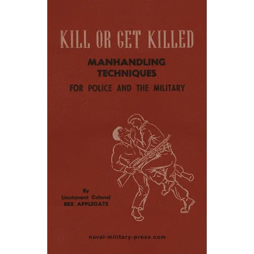 KILL OR GET KILLED Manhandling Techniques For Police and The Military - Hardcover