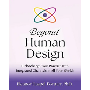Beyond Human Design: Turbocharge Your Practice with Integrated Channels in All Four Worlds - Paperback