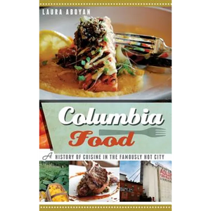 Columbia Food: A History of Cuisine in the Famously Hot City - Hardcover