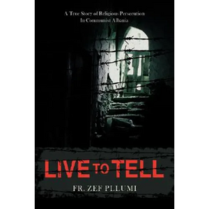 Live to Tell: A True Story of Religious Persecution in Communist Albania - Hardcover
