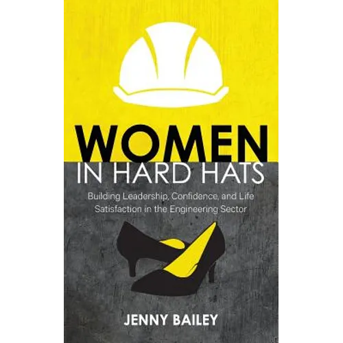 Women in Hard Hats: Building Leadership, Confidence, and Life Satisfaction in the Engineering Sector - Paperback