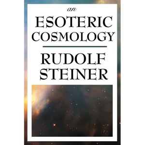 An Esoteric Cosmology: An Anthroposophical Account of the Cosmos, Earth, and Human Evolution - Paperback