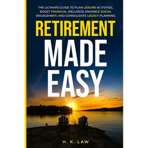 Retirement Made Easy: The Ultimate Guide to Plan Leisure Activities, Boost Financial Wellness, Enhance social Engagement, and Consolidate legacy Plann - Paperback