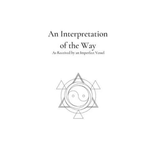 An Interpretation of the Way: As Received by an Imperfect Vessel - Paperback