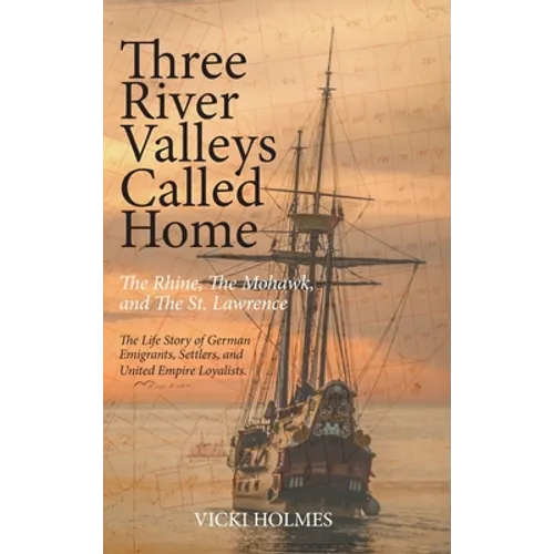 Three River Valleys Called Home: The Rhine, The Mohawk, and The St. Lawrence - Hardcover