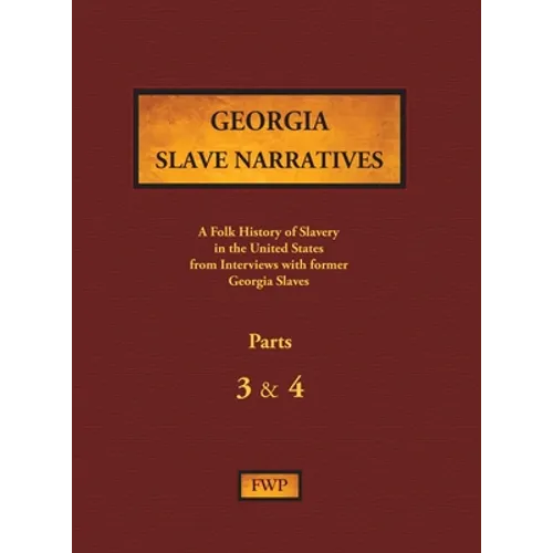Georgia Slave Narratives - Parts 3 & 4: A Folk History of Slavery in the United States from Interviews with Former Slaves - Hardcover