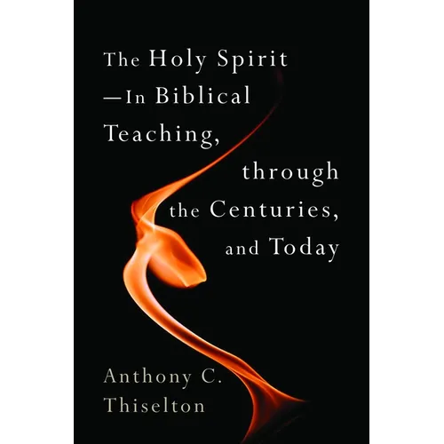 The Holy Spirit -- In Biblical Teaching, through the Centuries, and Today - Paperback