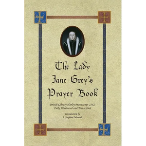 The Lady Jane Grey's Prayer Book: British Library Harley Manuscript 2342, Fully Illustrated and Transcribed - Paperback