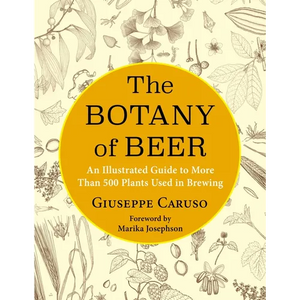 The Botany of Beer: An Illustrated Guide to More Than 500 Plants Used in Brewing - Hardcover