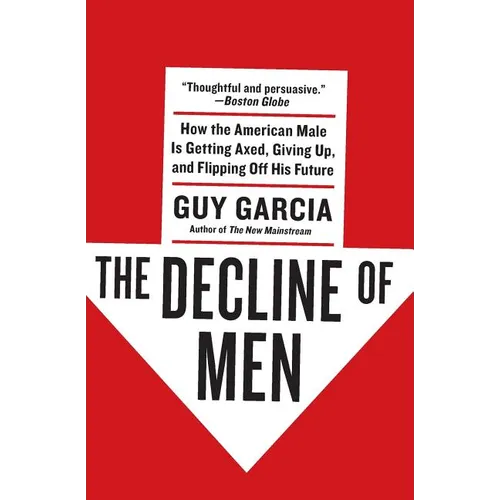The Decline of Men: How the American Male Is Getting Axed, Giving Up, and Flipping Off His Future - Paperback