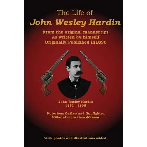 The Life of John Wesley Hardin: From the Original Manuscript as Written by Himself - Paperback