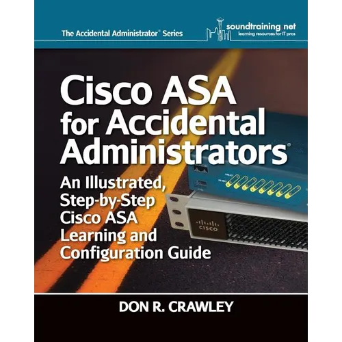 Cisco ASA for Accidental Administrators: An Illustrated Step-by-Step ASA Learning and Configuration Guide - Paperback