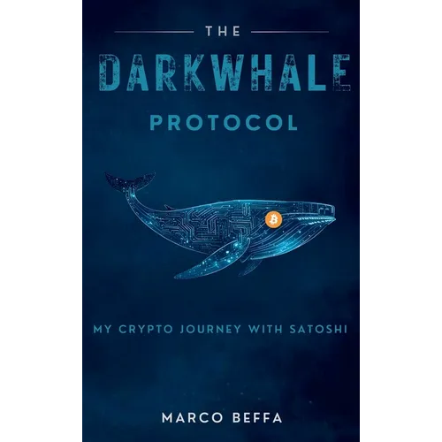 The DarkWhale Protocol: My Crypto Journey With Satoshi - Hardcover