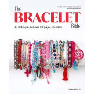 The Bracelet Bible: 40 Techniques and Over 100 Projects to Make! - Paperback