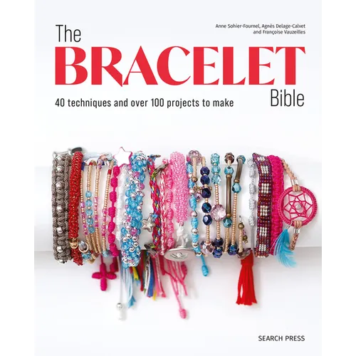 The Bracelet Bible: 40 Techniques and Over 100 Projects to Make! - Paperback