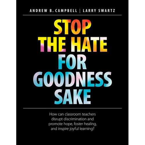 Stop the Hate for Goodness Sake: How Can Classroom Teachers Disrupt Discrimination and Promote Hope, Foster Healing, and Inspire Joyful Learning? - Paperback