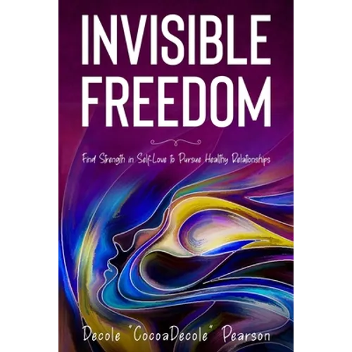 Invisible Freedom: Find Strength in Self-Love to Pursue Healthy Relationships - Paperback