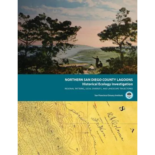 Northern San Diego County Lagoons Historical Ecology Investigation: Regional Patterns, Local Diversity, and Landscape Trajectories - Paperback